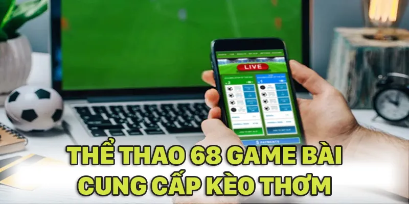 Thể thao 68 GAME BÀI cung cấp nhiều kèo thơm