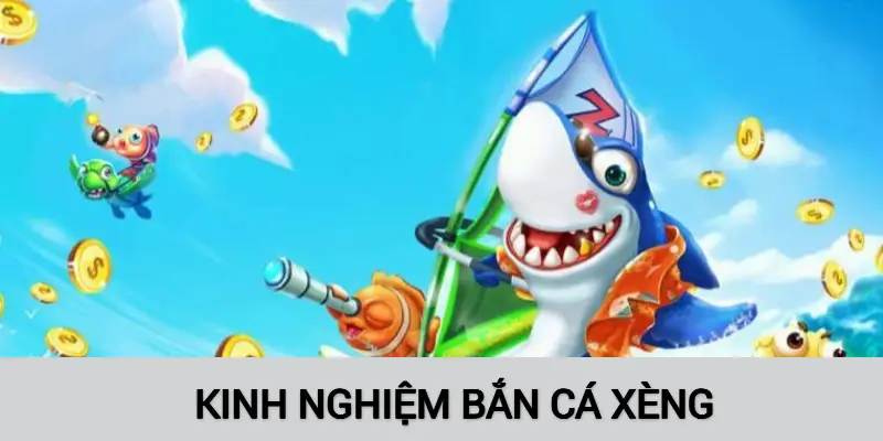 Mách bạn kinh nghiệm Bắn Cá Xèng