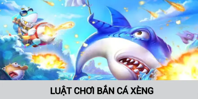 Khám phá luật chơi Bắn Cá Xèng