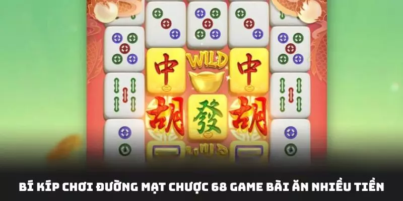 Bỏ túi một số kinh nghiệm đánh mạc chược 68 Game bài