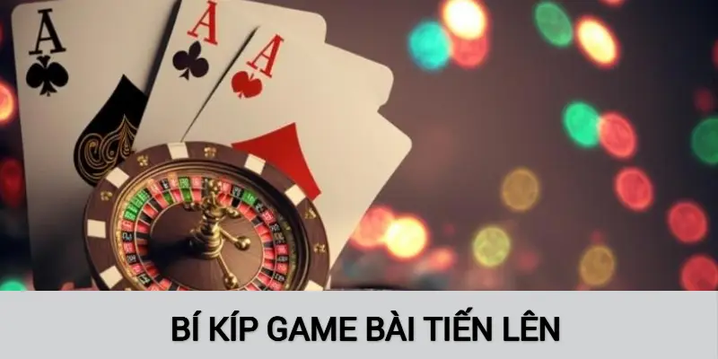 Mách bạn bí kíp hiệu quả cùng Game Bài Tiến Lên