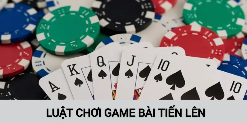 Tìm hiểu luật chơi Game Bài Tiến Lên