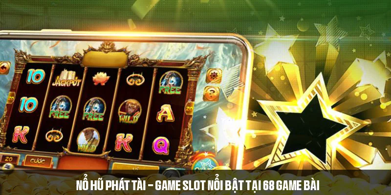 Nổ hũ Phát Tài - Game slot nổi bật tại 68 game bài