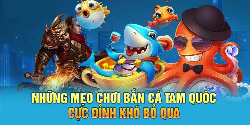 Bí quyết bắn cá Tam Quốc trúng thưởng lớn nên biết